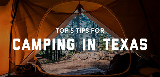 Top 5 Tips for Camping in Texas
